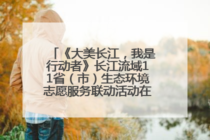 《大美长江，我是行动者》长江流域11省（市）生态环境志愿服务联动活动在江苏南通成功启动