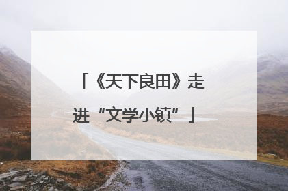 《天下良田》走进“文学小镇”