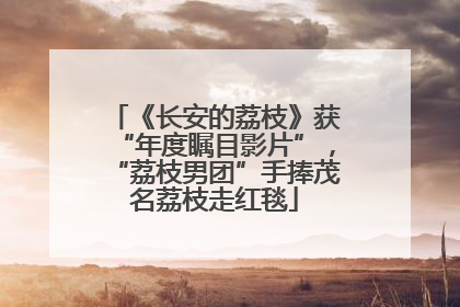 《长安的荔枝》获“年度瞩目影片”，“荔枝男团”手捧茂名荔枝走红毯