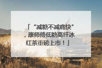 “减糖不减痛快”，康师傅低糖高纤冰红茶重磅上市！