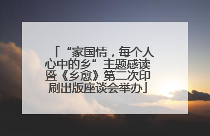 “家国情，每个人心中的乡”主题感读暨《乡愈》第二次印刷出版座谈会举办