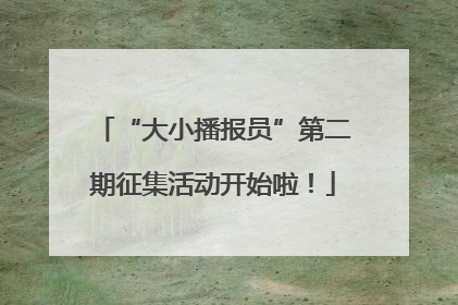 “大小播报员”第二期征集活动开始啦！