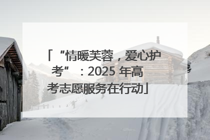 “情暖芙蓉，爱心护考”：2025 年高考志愿服务在行动