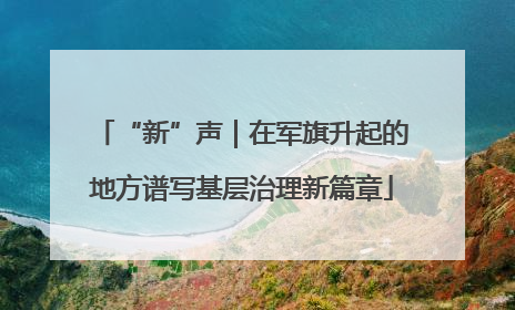 “新”声｜在军旗升起的地方谱写基层治理新篇章