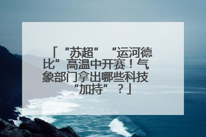 “苏超”“运河德比”高温中开赛！气象部门拿出哪些科技“加持”？