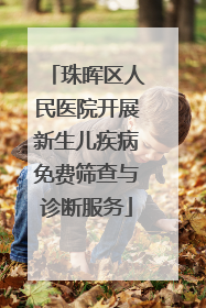珠晖区人民医院开展新生儿疾病免费筛查与诊断服务