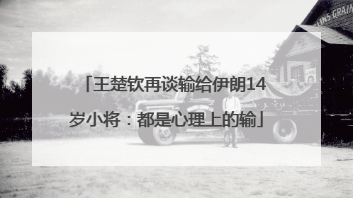 王楚钦再谈输给伊朗14岁小将：都是心理上的输
