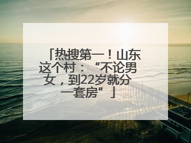 热搜第一！山东这个村：“不论男女，到22岁就分一套房”