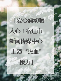 爱心涌动暖人心！宿迁市新闻传媒中心上演“热血”接力