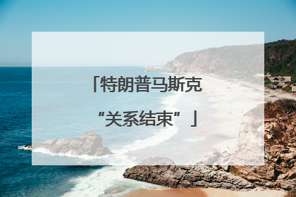 特朗普马斯克“关系结束”