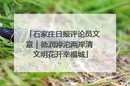 石家庄日报评论员文章｜德润滹沱两岸清 文明花开幸福城
