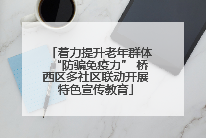 着力提升老年群体“防骗免疫力” 桥西区多社区联动开展特色宣传教育
