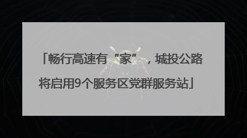畅行高速有“家”，城投公路将启用9个服务区党群服务站