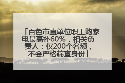 百色市直单位职工购家电最高补60％，相关负责人：仅200个名额，不会严格筛查身份