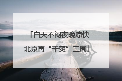 白天不闷夜晚凉快 北京再“干爽”三周