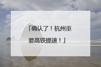 确认了！杭州重要高铁提速！