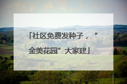 社区免费发种子，“金美花园”大家建