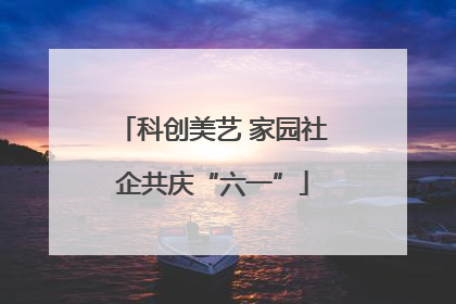 科创美艺 家园社企共庆“六一”