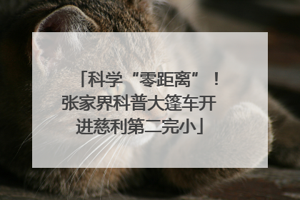 科学“零距离”！张家界科普大篷车开进慈利第二完小