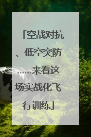 空战对抗、低空突防……来看这场实战化飞行训练