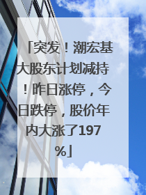 突发！潮宏基大股东计划减持！昨日涨停，今日跌停，股价年内大涨了197%