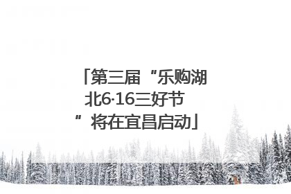 第三届“乐购湖北6·16三好节”将在宜昌启动