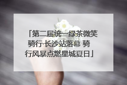 第二届统一绿茶微笑骑行·长沙站落幕 骑行风暴点燃星城夏日
