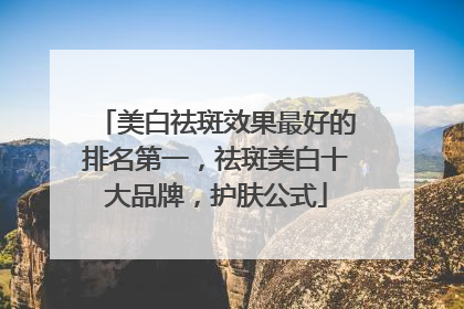 美白祛斑效果最好的排名第一，祛斑美白十大品牌，护肤公式