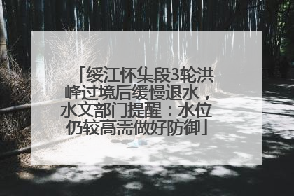 绥江怀集段3轮洪峰过境后缓慢退水，水文部门提醒：水位仍较高需做好防御