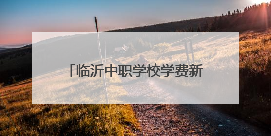 临沂中职学校学费新政出炉：公办免学费 民办收费纳入监管