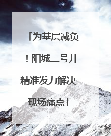 为基层减负！阳城二号井精准发力解决现场痛点