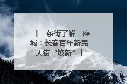 一条街了解一座城：长春百年新民大街“焕新”