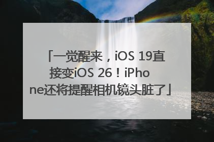 一觉醒来，iOS 19直接变iOS 26！iPhone还将提醒相机镜头脏了