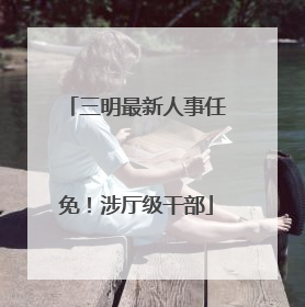 三明最新人事任免！涉厅级干部