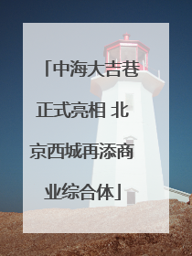 中海大吉巷正式亮相 北京西城再添商业综合体