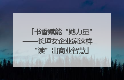 书香赋能“她力量”——长垣女企业家这样“读”出商业智慧