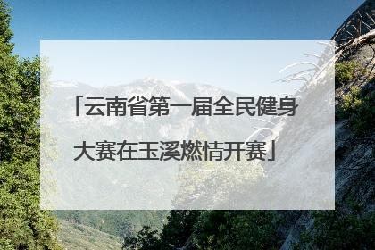 云南省第一届全民健身大赛在玉溪燃情开赛