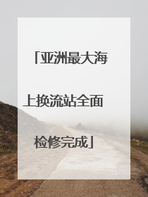 亚洲最大海上换流站全面检修完成