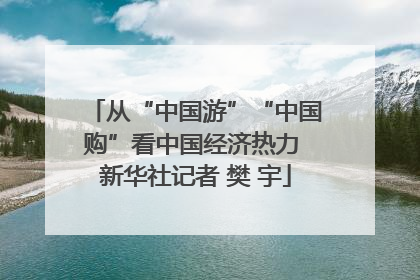 从“中国游”“中国购”看中国经济热力 新华社记者 樊 宇