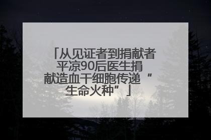 从见证者到捐献者 平凉90后医生捐献造血干细胞传递“生命火种”