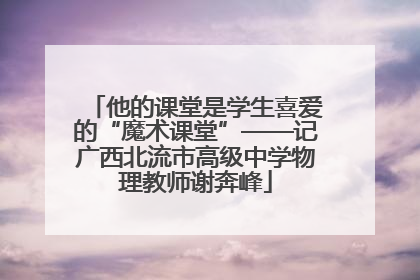 他的课堂是学生喜爱的“魔术课堂”——记广西北流市高级中学物理教师谢奔峰