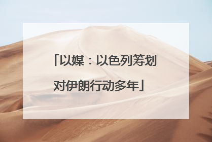 以媒：以色列筹划对伊朗行动多年