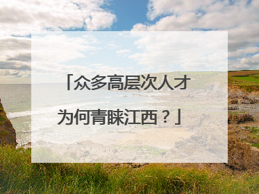 众多高层次人才为何青睐江西？