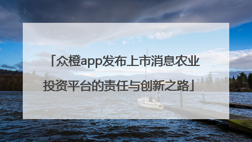 众橙app发布上市消息农业投资平台的责任与创新之路