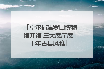 卓尔捐建罗田博物馆开馆 三大展厅展千年古县风雅