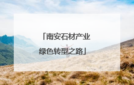 南安石材产业绿色转型之路