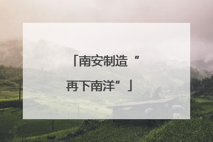 南安制造“再下南洋”