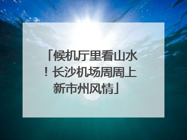 候机厅里看山水！长沙机场周周上新市州风情