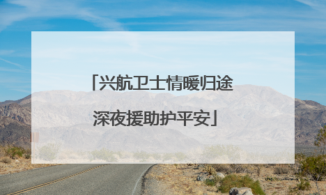 兴航卫士情暖归途 深夜援助护平安