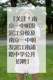 关注！南京一中明发滨江分校及南京一中明发滨江南浦路中学公开招聘